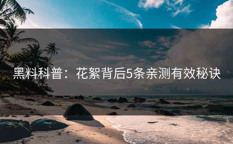 黑料科普：花絮背后5条亲测有效秘诀
