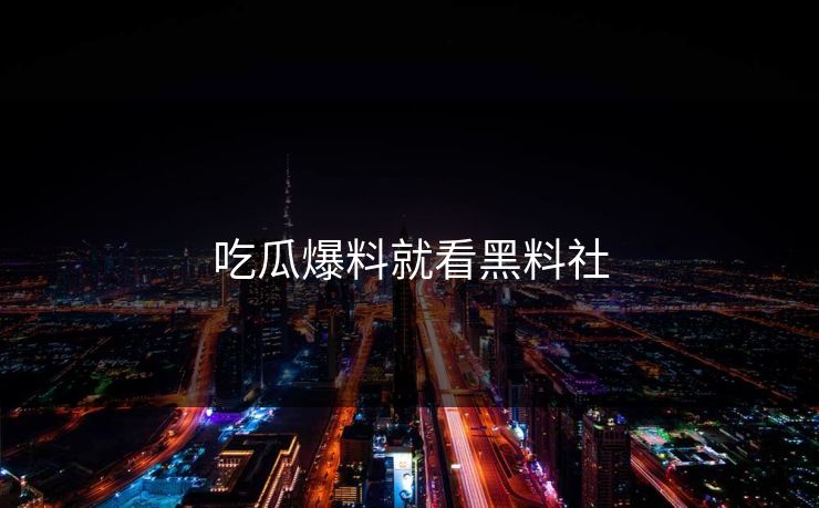 吃瓜爆料就看黑料社